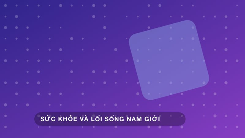 Stress, giải trí và sức khỏe sinh lý nam giới: điều cần biết